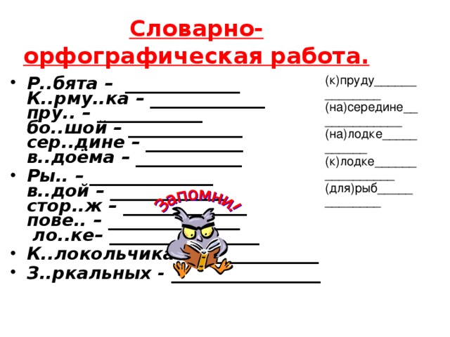 Словарно-орфографическая работа. (к)пруду______________  (на)середине_____________  (на)лодке___________  (к)лодке________________  (для)рыб_____________