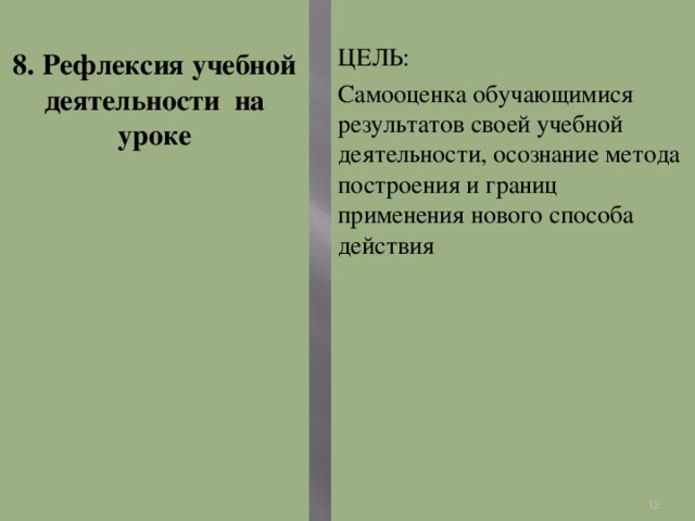 8. Рефлексия учебной деятельности на уроке ЦЕЛЬ: Самооценка обучающимися результатов своей учебной деятельности, осознание метода построения и границ применения нового способа действия