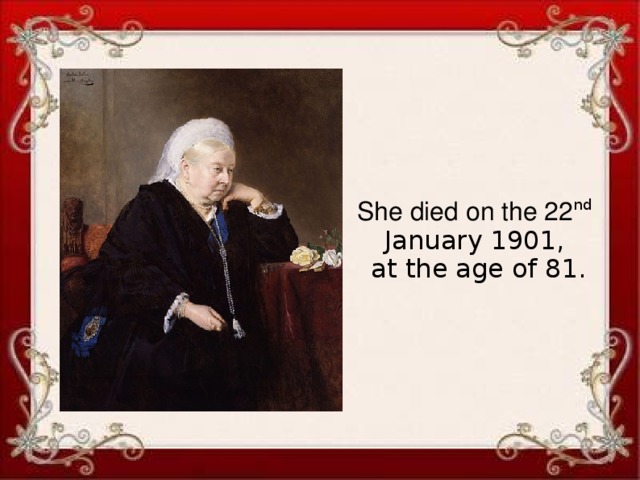 She died on the 22 nd January 1901,  at the age of 81.