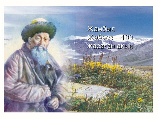 Жамбыл Жабаев – 100 жасаған ақын