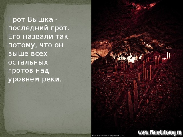 Грот Вышка - последний грот. Его назвали так потому, что он выше всех остальных гротов над уровнем реки.