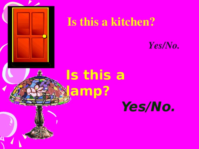 Is this a kitchen?                 Yes /No. Is this a lamp?          Yes /No.