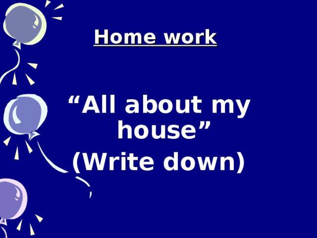 Home work   “ All about my house” (Write down)