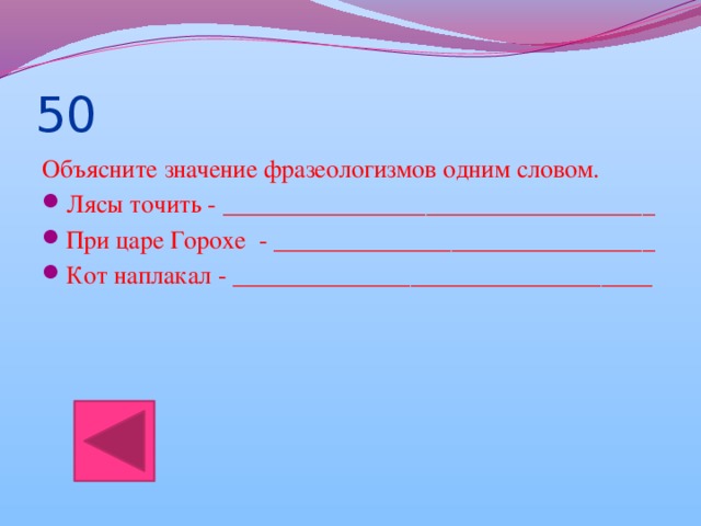 50 Объясните значение фразеологизмов одним словом.