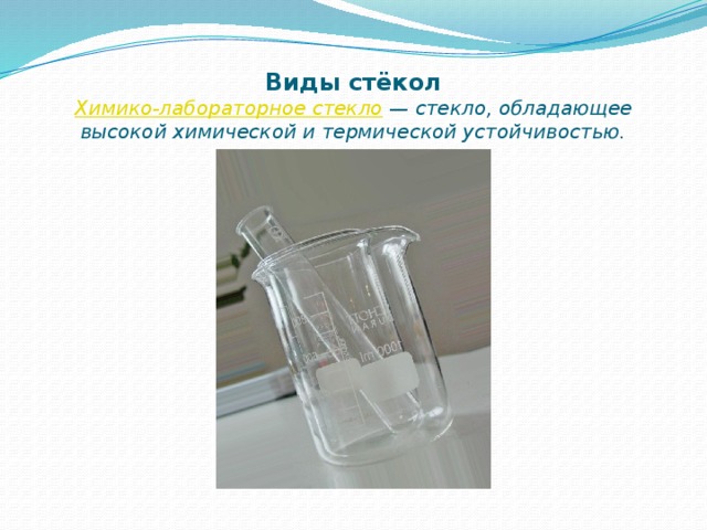 Виды стёкол  Химико-лабораторное стекло  — стекло, обладающее высокой химической и термической устойчивостью.