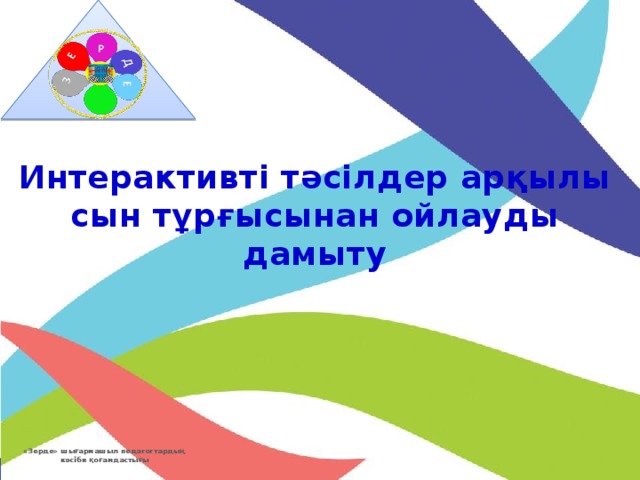 Интерактивті тәсілдер арқылы сын тұрғысынан ойлауды дамыту «Зерде» шығармашыл педагогтардың кәсіби қоғамдастығы