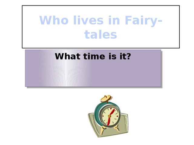 Who lives in Fairy-tales What time is it?
