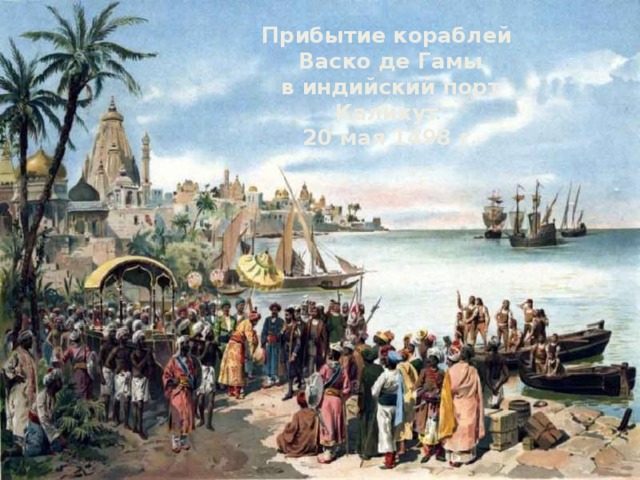 Прибытие кораблей Васко де Гамы  в индийский порт Каликут 20 мая 1498 г.