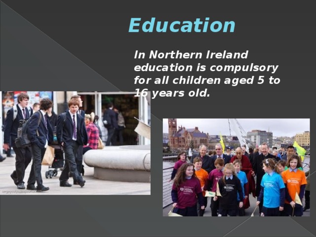 Education In Northern Ireland education is compulsory for all children aged 5 to 16 years old.