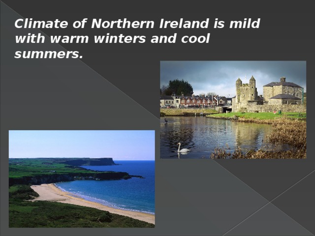 Climate of Northern Ireland is mild with warm winters and cool summers.
