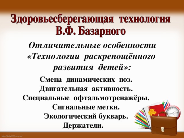 Отличительные особенности  «Технологии раскрепощённого развития детей»: Смена динамических поз. Двигательная активность. Специальные офтальмотренажёры. Сигнальные метки. Экологический букварь. Держатели.