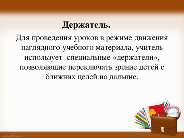 Держатель. Для проведения уроков в режиме движения наглядного учебного материала, учитель использует специальные «держатели», позволяющие переключать зрение детей с ближних целей на дальние.