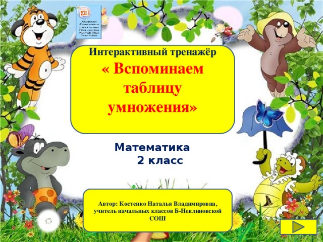 Интерактивный тренажёр « Вспоминаем таблицу умножения»   Математика  2 класс Автор: Костенко Наталья Владимировна, учитель начальных классов Б-Неклиновской СОШ