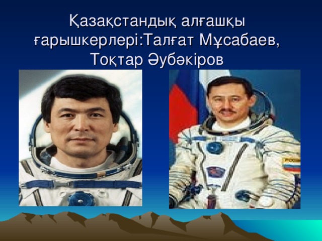 Қазақстандық алғашқы ғарышкерлері:Талғат Мұсабаев, Тоқтар Әубәкіров