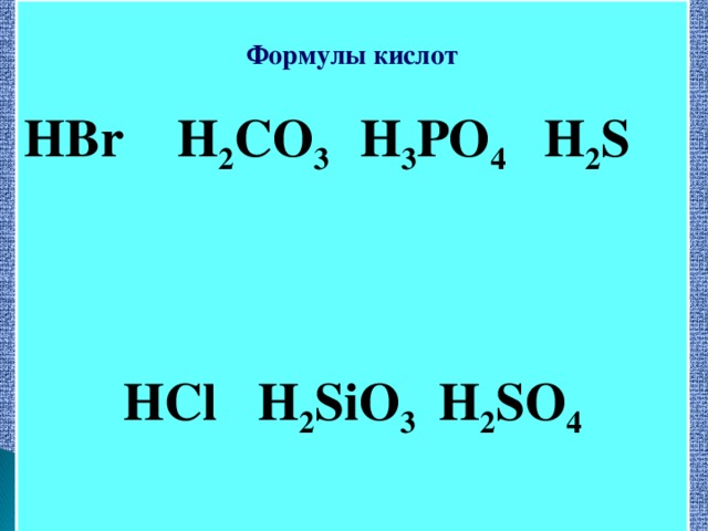 Формулы кислот  HBr  H 2 CO 3 H 3 PO 4  H 2 S    HCl  H 2 SiO 3  H 2 SO 4