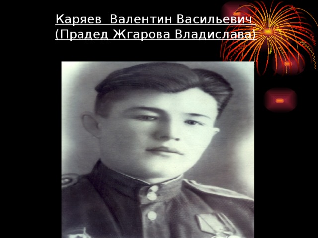 Каряев Валентин Васильевич  (Прадед Жгарова Владислава)
