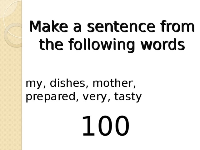 Make a sentence from the following words my, dishes, mother, prepared, very, tasty 100