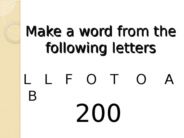 Make a word from the following letters L L F O T O A B 200