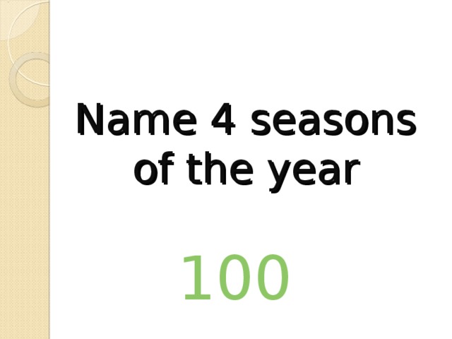 Name 4 seasons of the year 100