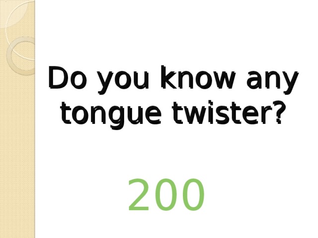 Do you know any tongue twister? 200