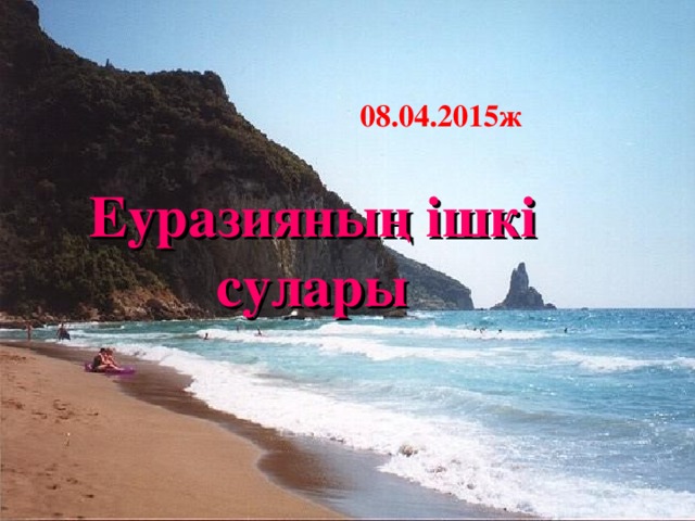 08.04.2015ж  Еуразияның ішкі сулары