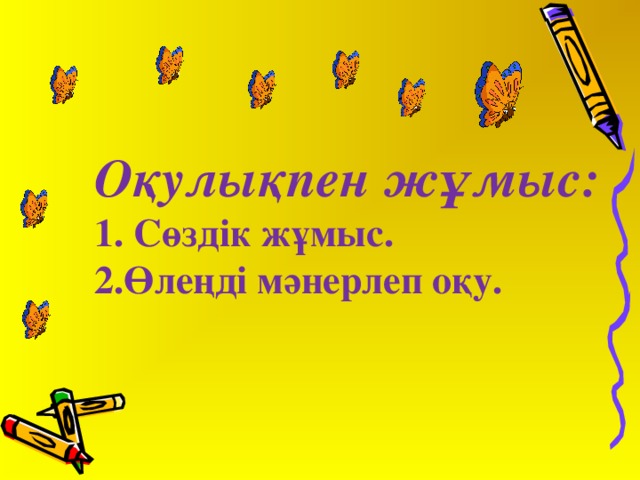 Оқулықпен жұмыс: 1. Сөздік жұмыс. 2.Өлеңді мәнерлеп оқу.