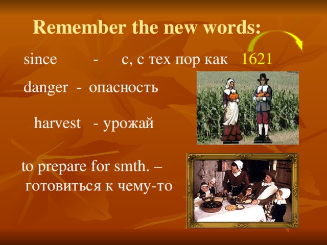 Remember the new words: since   -  с, с тех пор как 1621   danger -  опасность harvest - урожай to prepare for smth. –  готовиться к чему-то