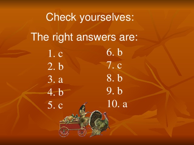 Check yourselves: The right answers are: 6. b 7. c 8. b 9. b 10. a