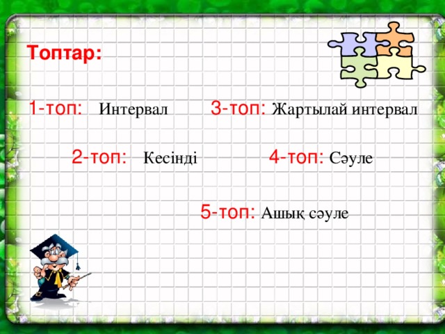 Топтар: 1-топ:  Интервал  3-топ: Жартылай интервал 2-топ:  Кесінді  4-топ: Сәуле  5-топ:  Ашық сәуле