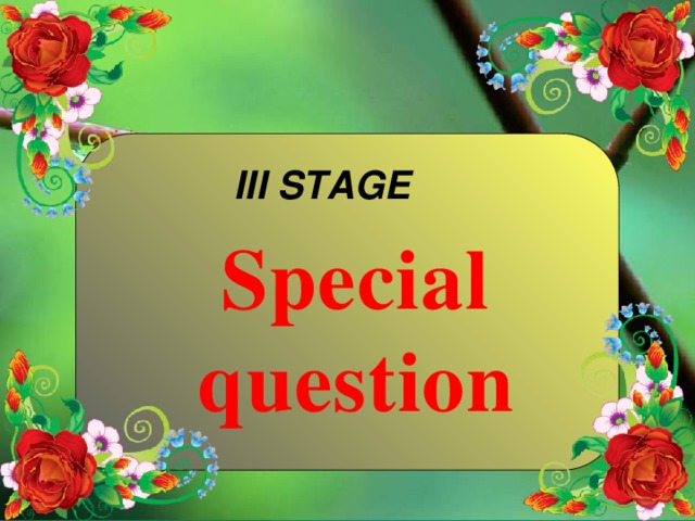 III STAGE  Special question