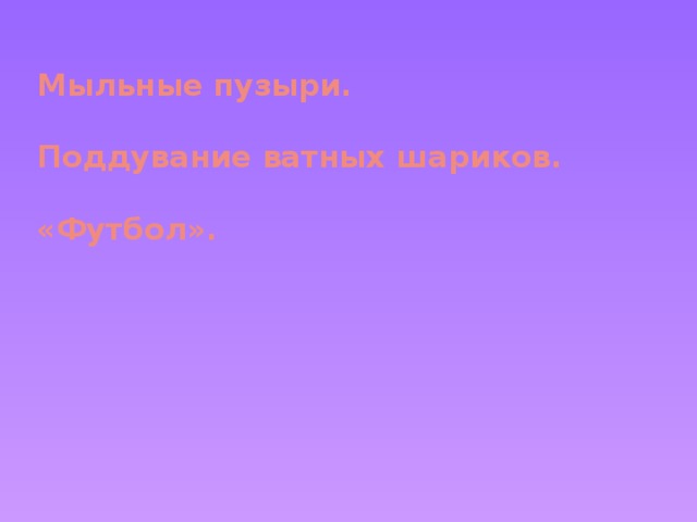 Мыльные пузыри.   Поддувание ватных шариков.   «Футбол».