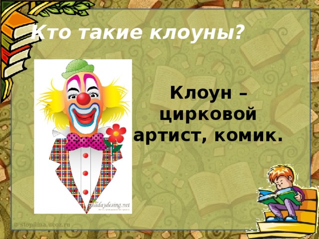 Кто такие клоуны? Клоун – цирковой артист, комик.