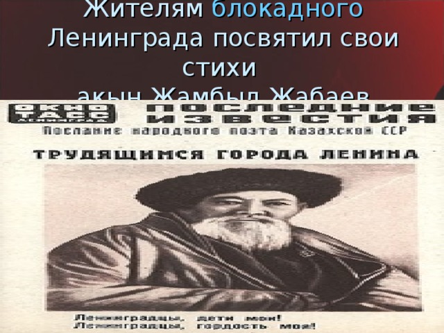 Жителям блокадного Ленинграда посвятил свои стихи  акын Жамбыл Жабаев
