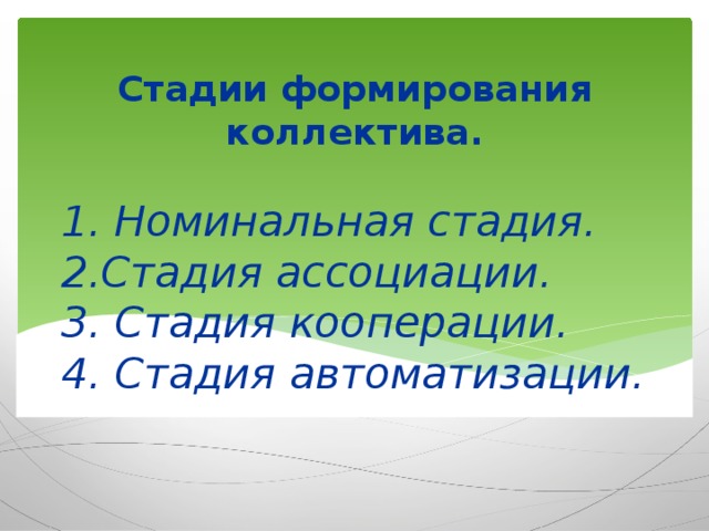 Стадии формирования коллектива. 1. Номинальная стадия.  2.Стадия ассоциации.  3. Стадия кооперации.  4. Стадия автоматизации.