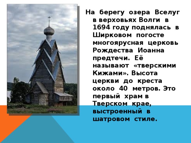 На берегу озера Вселуг в верховьях Волги в 1694 году поднялась в Ширковом погосте многоярусная церковь Рождества Иоанна предтечи. Её называют «тверскими Кижами». Высота церкви до креста около 40 метров. Это первый храм в Тверском крае, выстроенный в шатровом стиле.