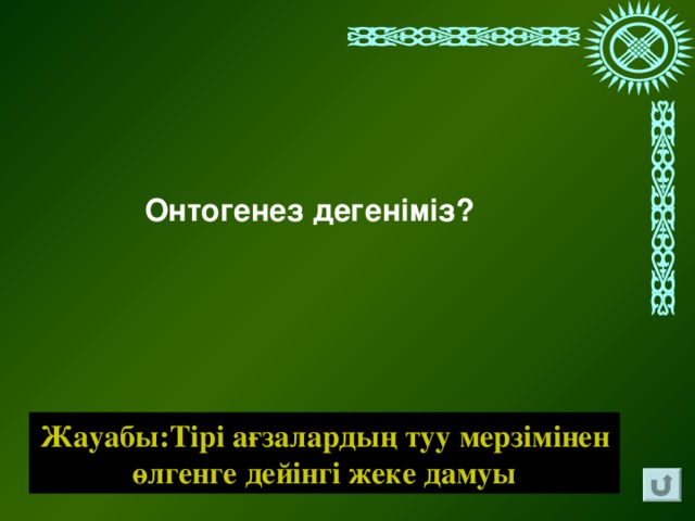 Онтогенез дегеніміз? Жауабы:Тірі ағзалардың туу мерзімінен өлгенге дейінгі жеке дамуы