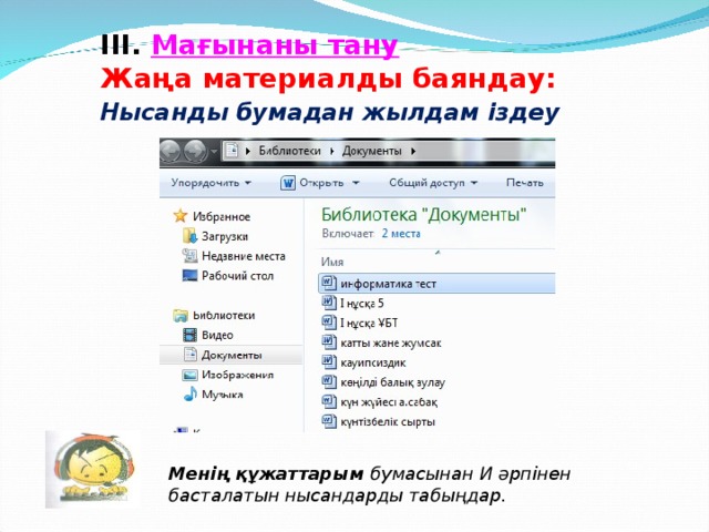 ІІІ. Мағынаны тану  Жаңа материалды баяндау: Нысанды бумадан жылдам іздеу   Менің құжаттарым бумасынан И әрпінен басталатын нысандарды табыңдар.