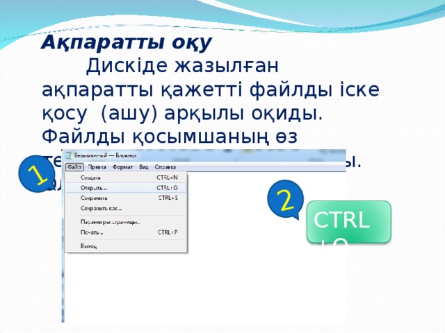 1 2 Ақпаратты оқу  Дискіде жазылған ақпаратты қажетті файлды іске қосу (ашу) арқылы оқиды. Файлды қосымшаның өз терезесінде де ашуға болады. Ол үшін CTRL+ О