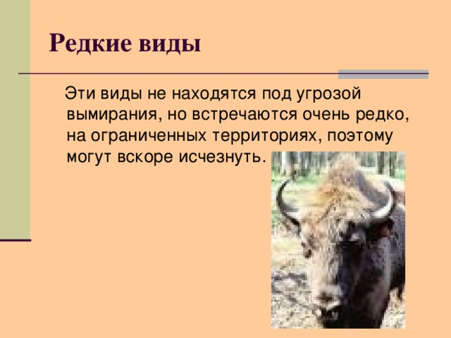 Редкие виды  Эти виды не находятся под угрозой вымирания, но встречаются очень редко, на ограниченных территориях, поэтому могут вскоре исчезнуть.