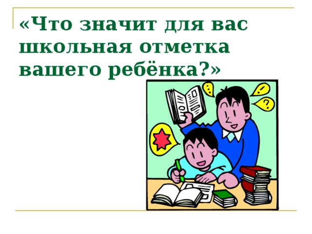 «Что значит для вас школьная отметка вашего ребёнка?»