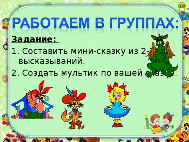 Задание: 1. Составить мини-сказку из 2-3 высказываний. 2. Создать мультик по вашей сказке.