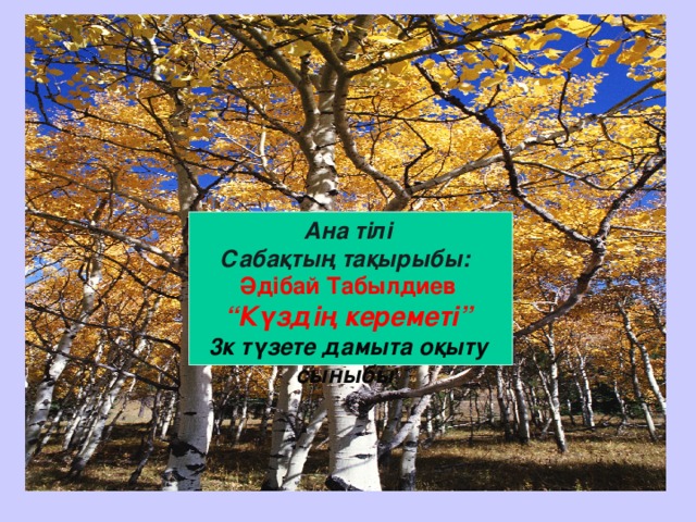 Ана тілі Сабақтың тақырыбы: Әдібай Табылдиев “ Күздің кереметі” 3к түзете дамыта оқыту сыныбы