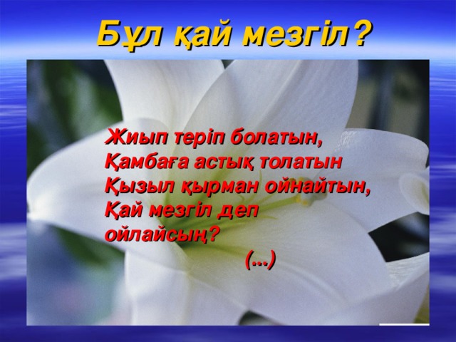 Бұл қай мезгіл? Жиып теріп болатын, Қамбаға астық толатын Қызыл қырман ойнайтын, Қай мезгіл деп ойлайсың?  (...)