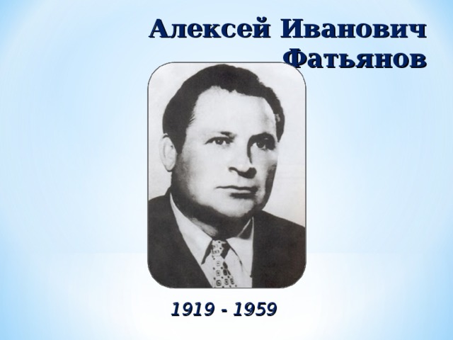 Алексей Иванович Фатьянов 1919 - 1959