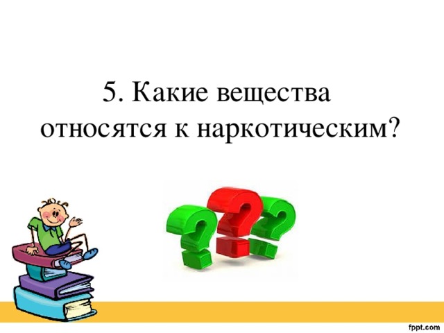 5. Какие вещества относятся к наркотическим?