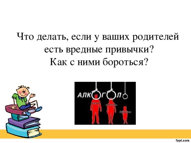 Что делать, если у ваших родителей есть вредные привычки? Как с ними бороться?