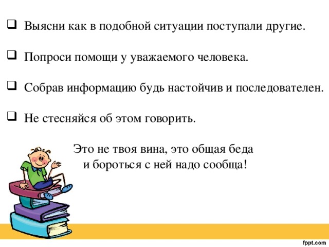 Выясни как в подобной ситуации поступали другие.  Попроси помощи у уважаемого человека.  Собрав информацию будь настойчив и последователен.  Не стесняйся об этом говорить.