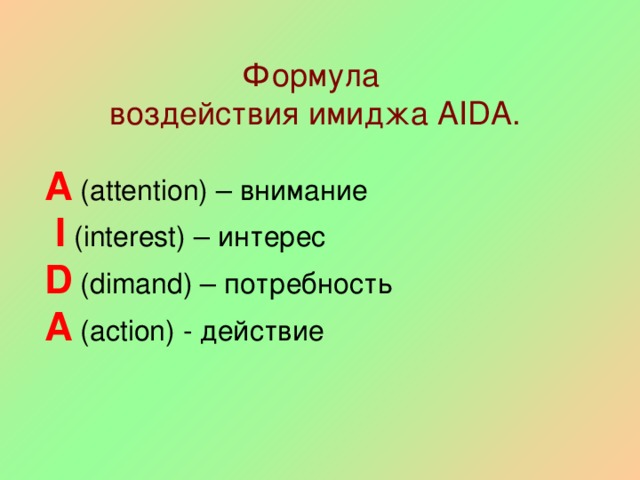 Формула воздействия имиджа AIDA . A (attention) – внимание  I  (interest) – интерес D ( dimand ) – потребность A ( action ) - действие