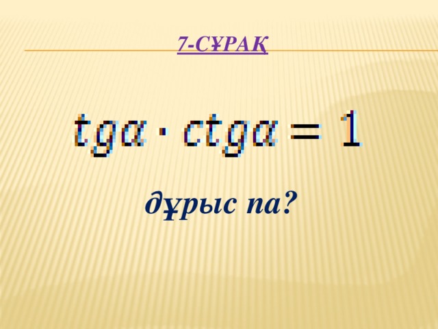 7-сұрақ      дұрыс па?