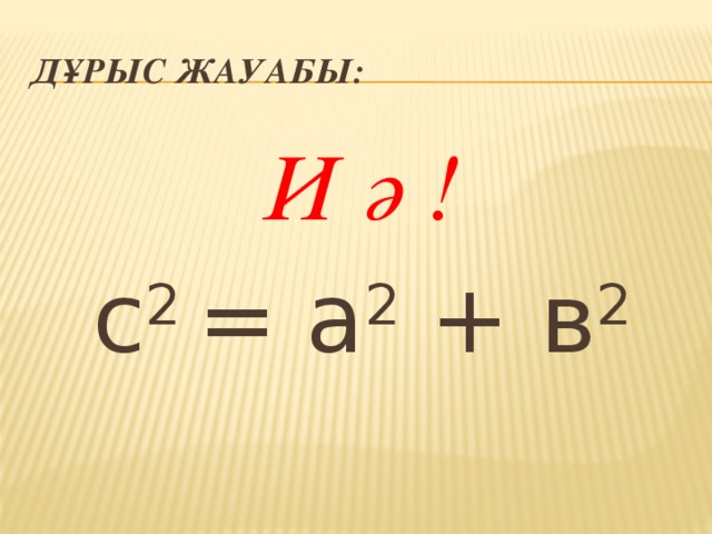 Дұрыс жауабы: И ә ! с 2 = а 2 + в 2